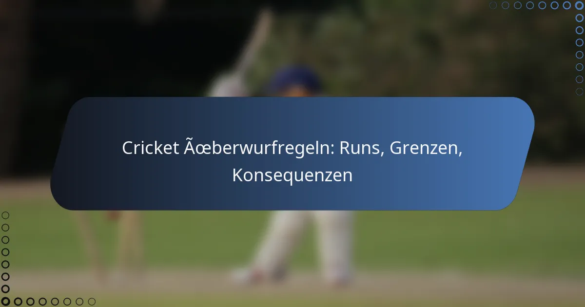 Cricket Überwurfregeln: Runs, Grenzen, Konsequenzen