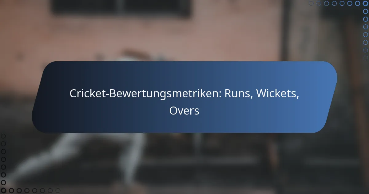 Cricket-Bewertungsmetriken: Runs, Wickets, Overs