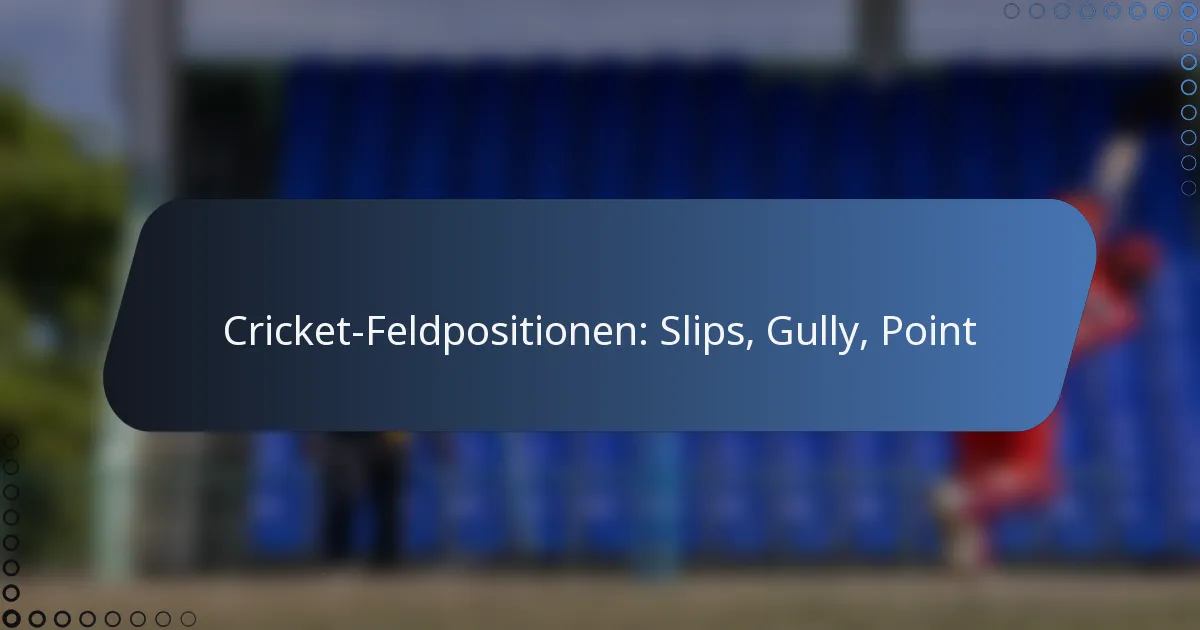 Cricket-Feldpositionen: Slips, Gully, Point
