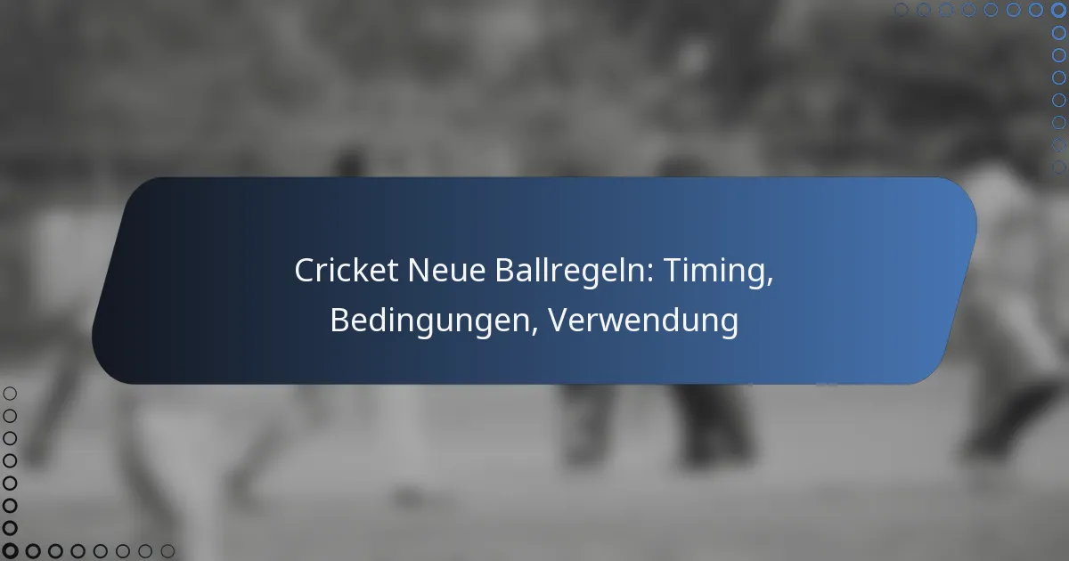 Cricket Neue Ballregeln: Timing, Bedingungen, Verwendung