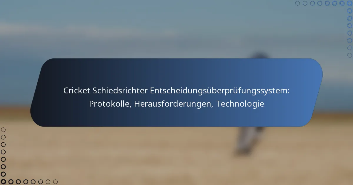 Cricket Schiedsrichter Entscheidungsüberprüfungssystem: Protokolle, Herausforderungen, Technologie