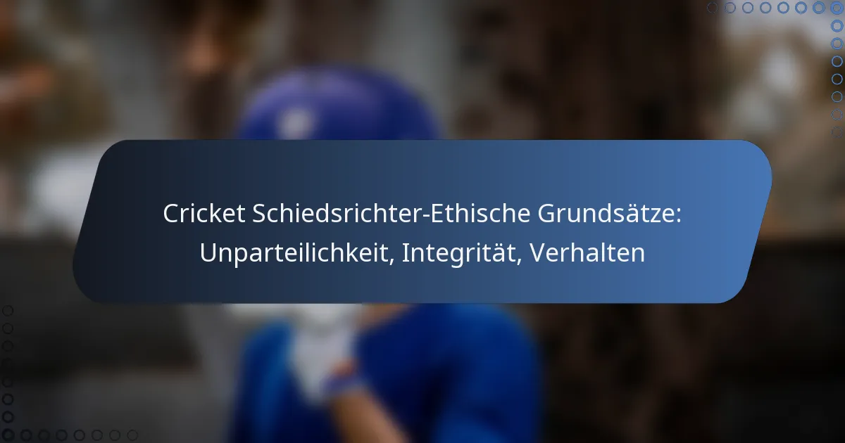 Cricket Schiedsrichter-Ethische Grundsätze: Unparteilichkeit, Integrität, Verhalten