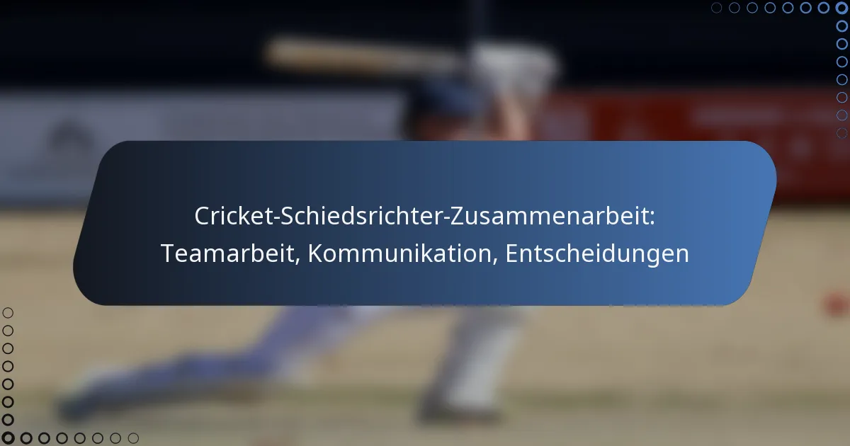 Cricket-Schiedsrichter-Zusammenarbeit: Teamarbeit, Kommunikation, Entscheidungen