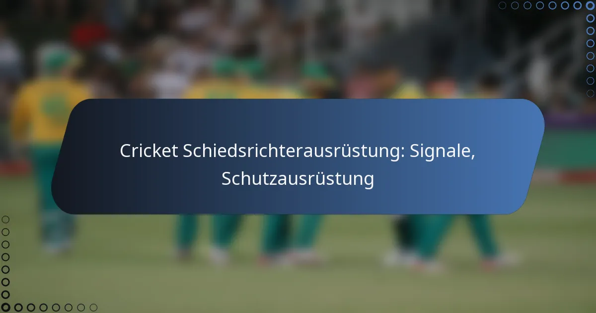 Cricket Schiedsrichterausrüstung: Signale, Schutzausrüstung