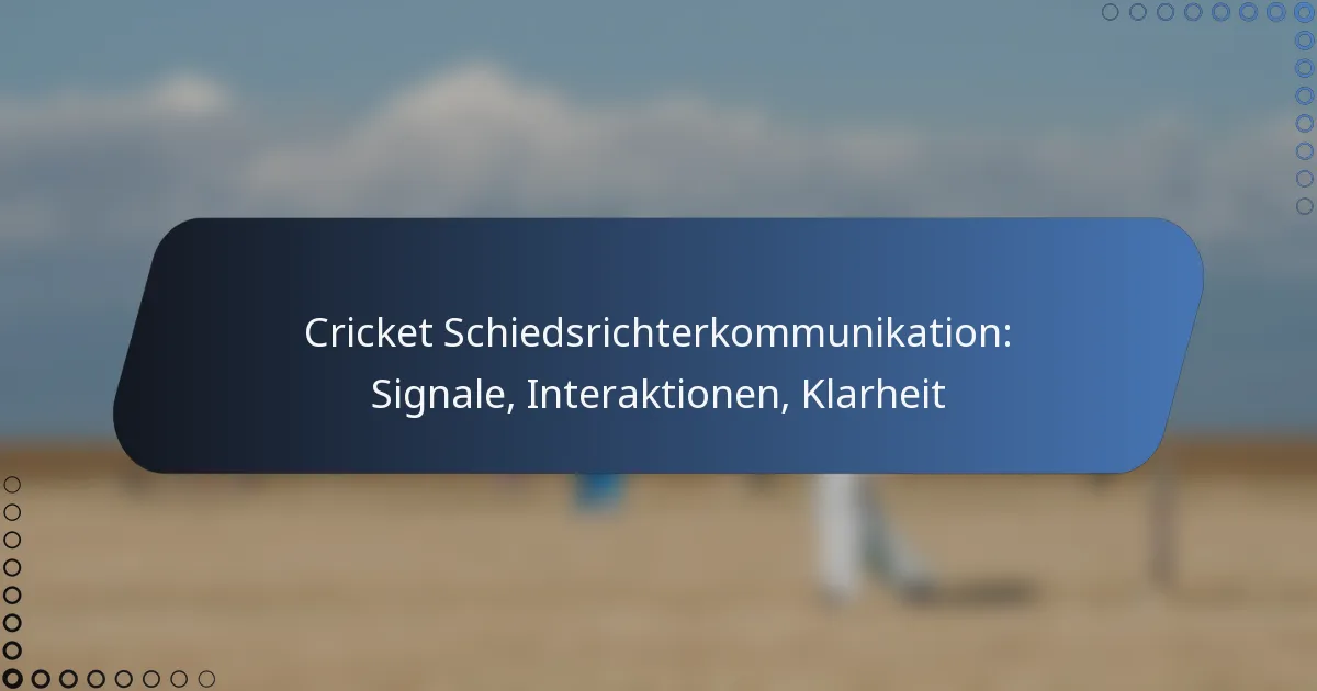 Cricket Schiedsrichterkommunikation: Signale, Interaktionen, Klarheit