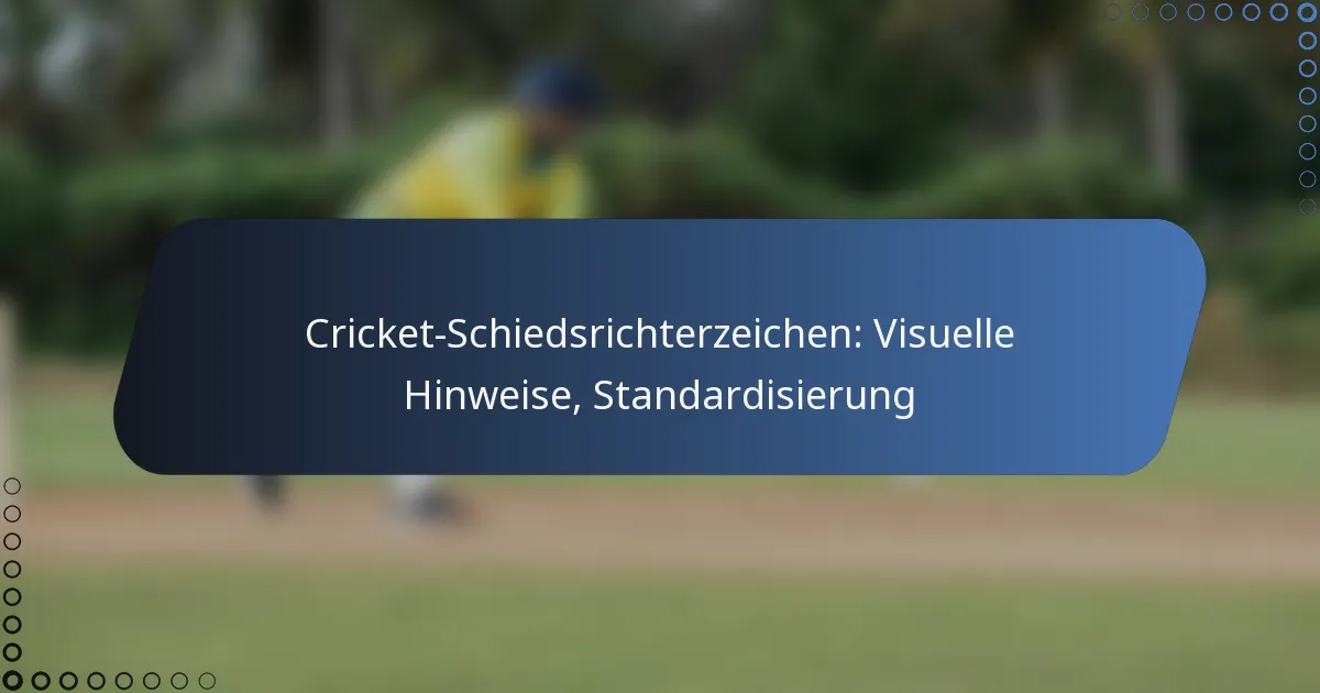 Cricket-Schiedsrichterzeichen: Visuelle Hinweise, Standardisierung