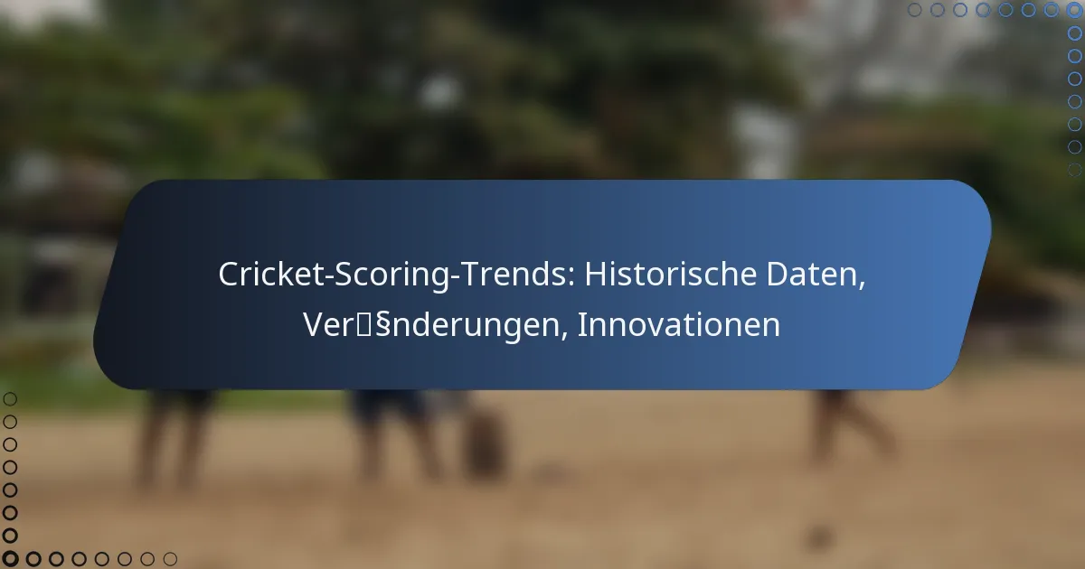 Cricket-Scoring-Trends: Historische Daten, Veränderungen, Innovationen