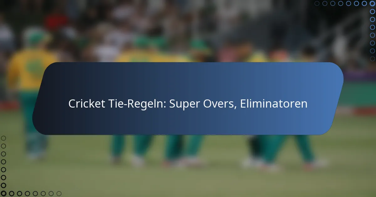 Cricket Tie-Regeln: Super Overs, Eliminatoren