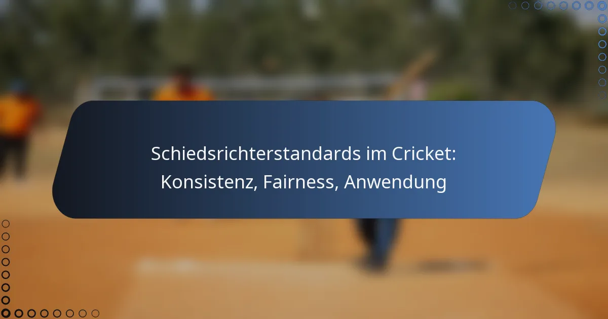Schiedsrichterstandards im Cricket: Konsistenz, Fairness, Anwendung