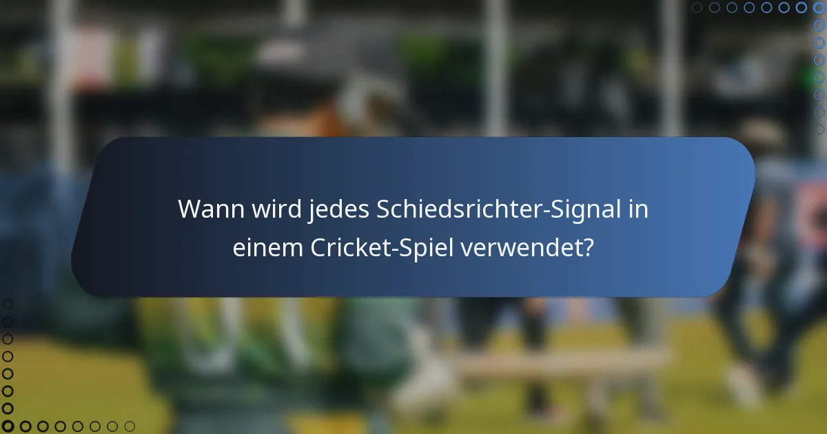 Wann wird jedes Schiedsrichter-Signal in einem Cricket-Spiel verwendet?