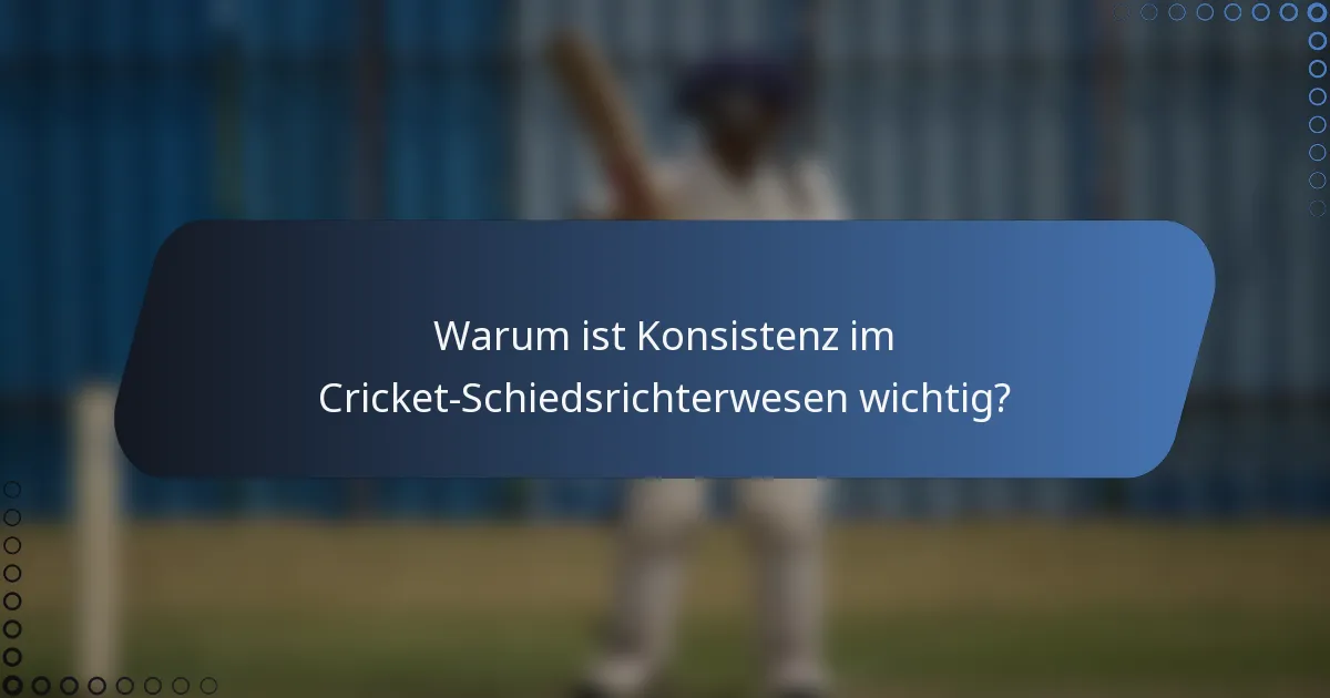 Warum ist Konsistenz im Cricket-Schiedsrichterwesen wichtig?