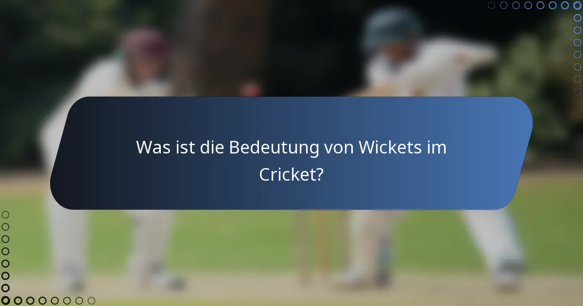 Was ist die Bedeutung von Wickets im Cricket?
