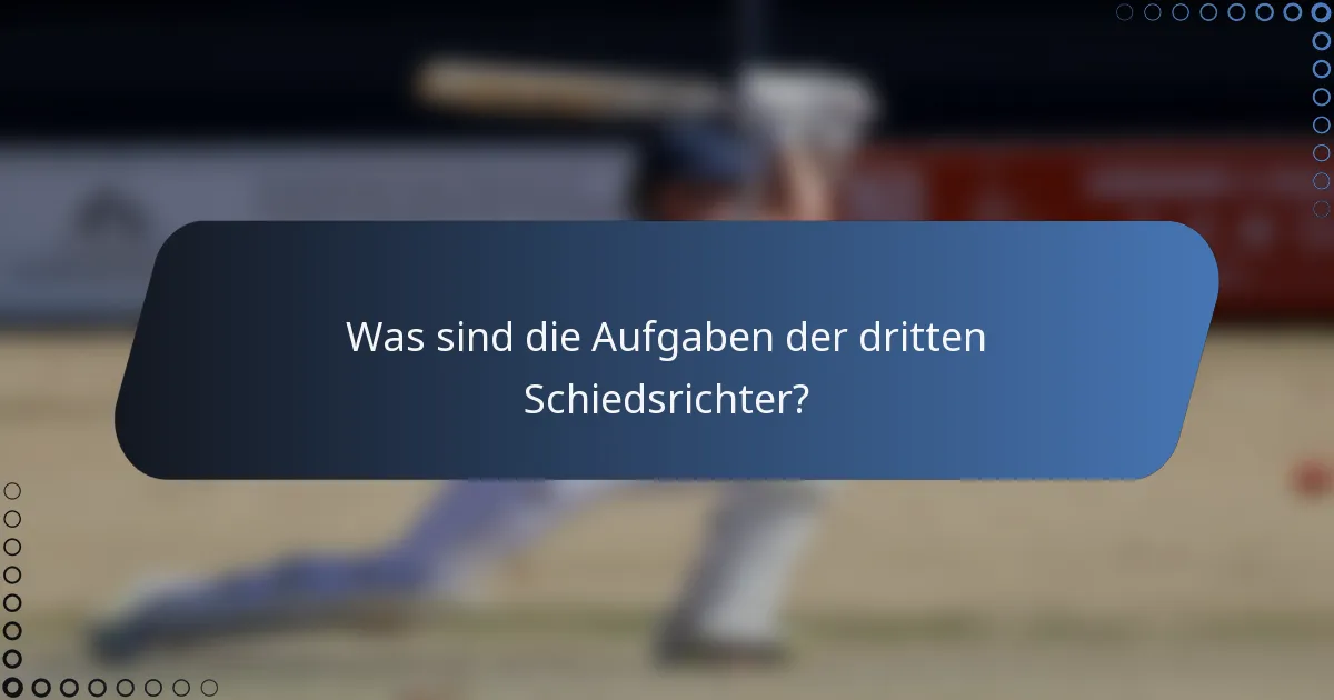 Was sind die Aufgaben der dritten Schiedsrichter?