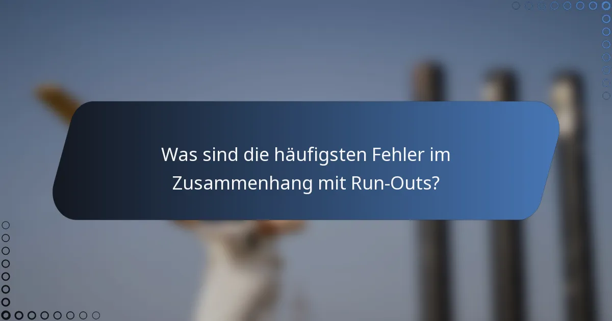 Was sind die häufigsten Fehler im Zusammenhang mit Run-Outs?
