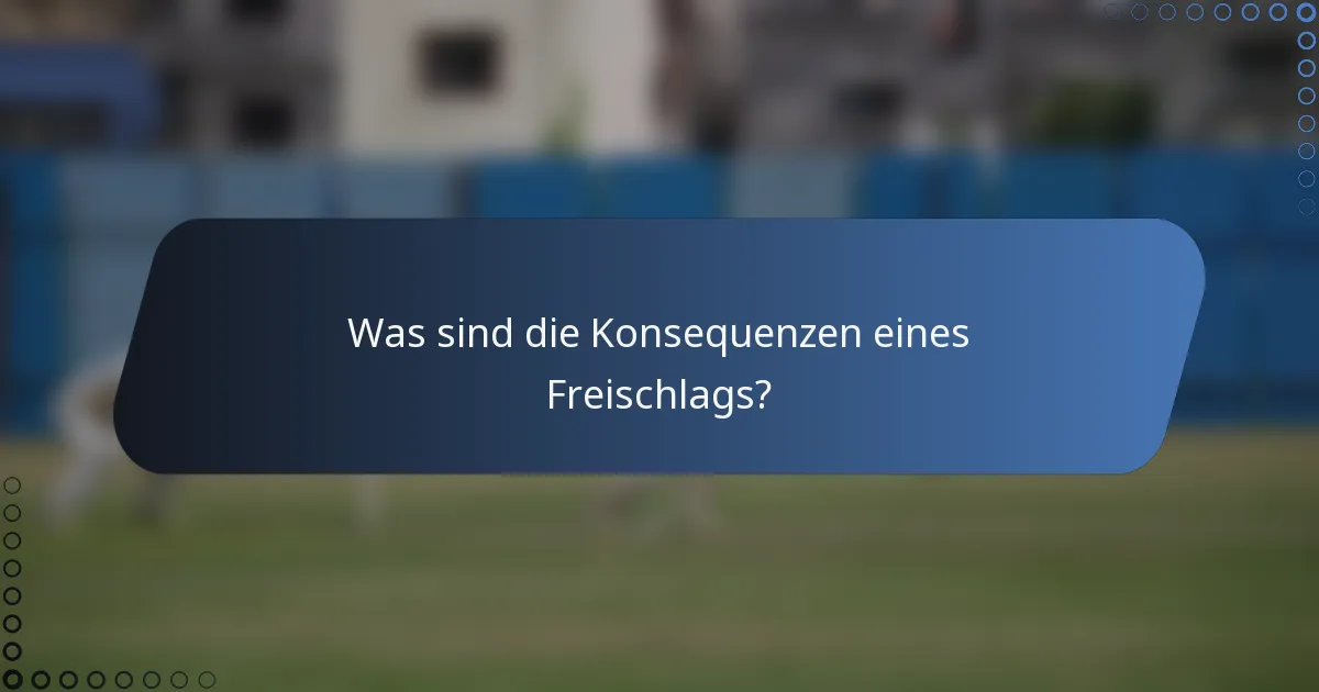 Was sind die Konsequenzen eines Freischlags?