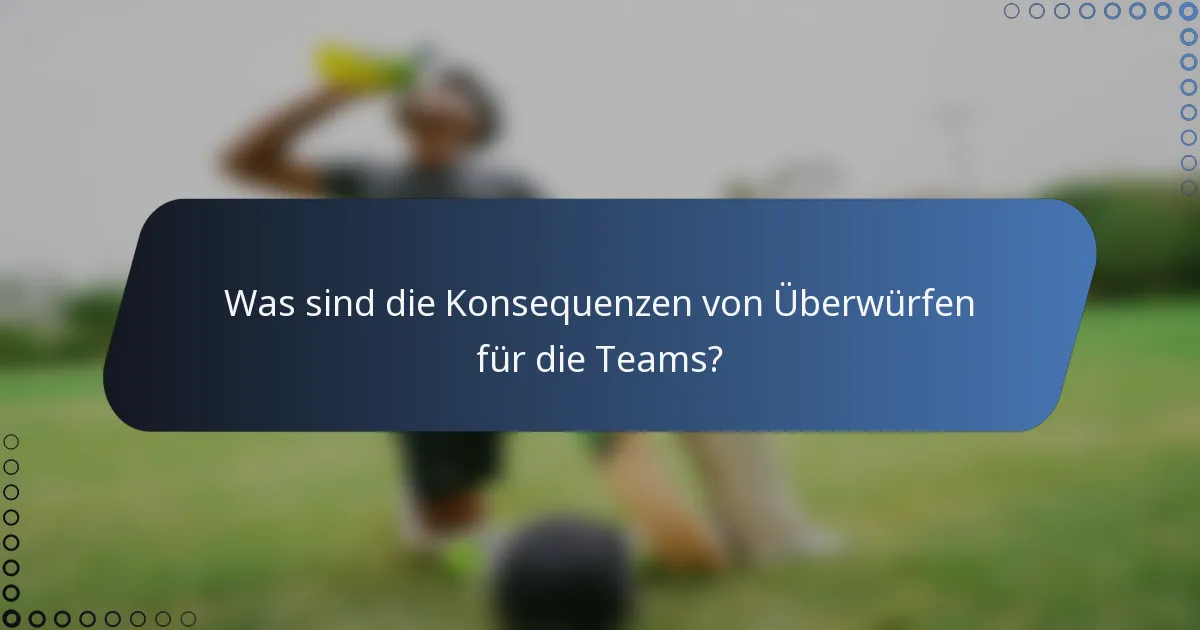 Was sind die Konsequenzen von Überwürfen für die Teams?