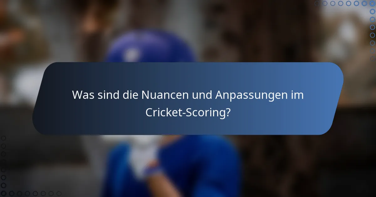 Was sind die Nuancen und Anpassungen im Cricket-Scoring?
