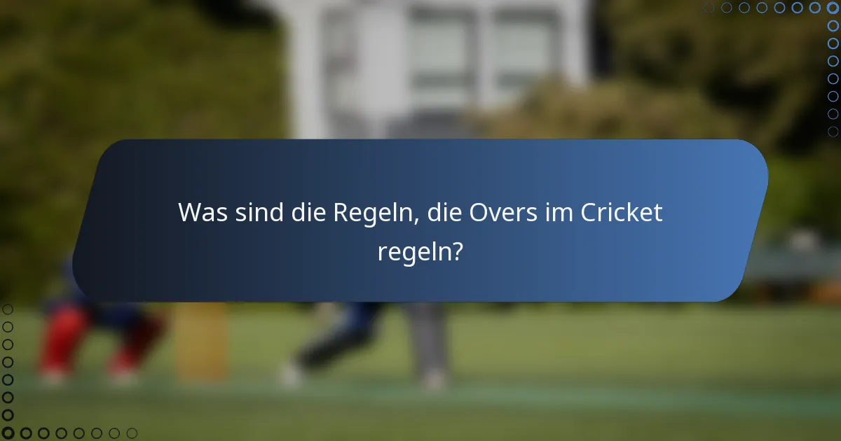 Was sind die Regeln, die Overs im Cricket regeln?