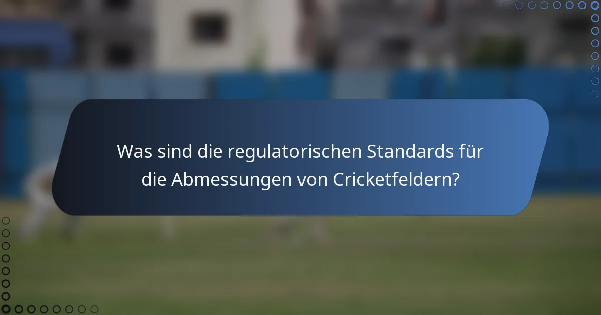 Was sind die regulatorischen Standards für die Abmessungen von Cricketfeldern?