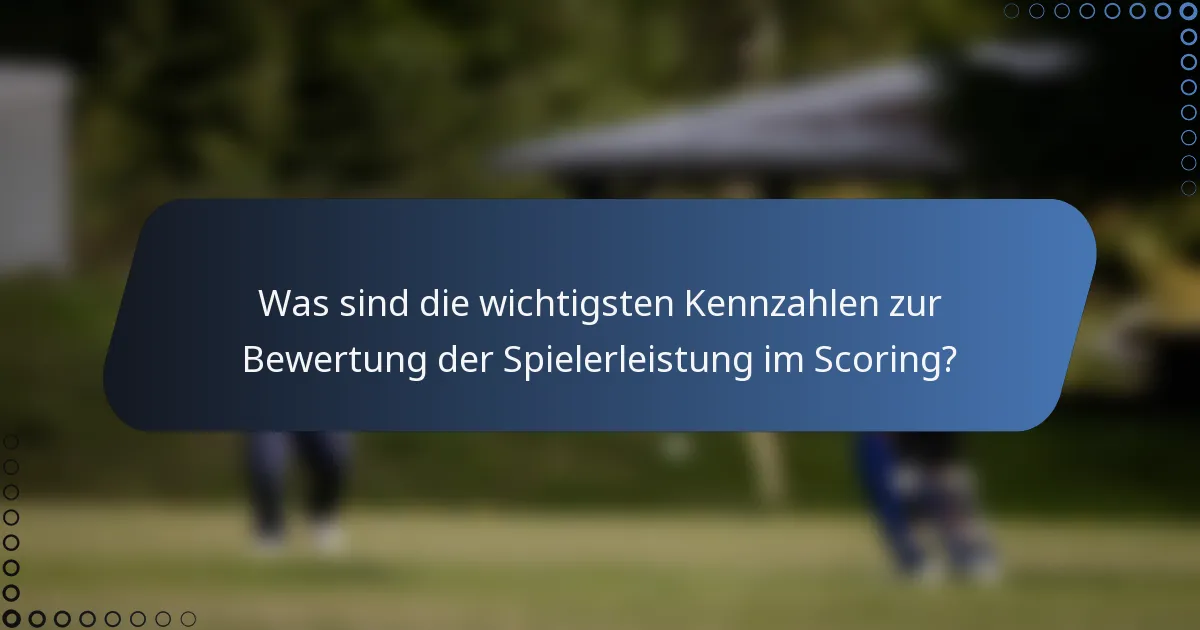 Was sind die wichtigsten Kennzahlen zur Bewertung der Spielerleistung im Scoring?