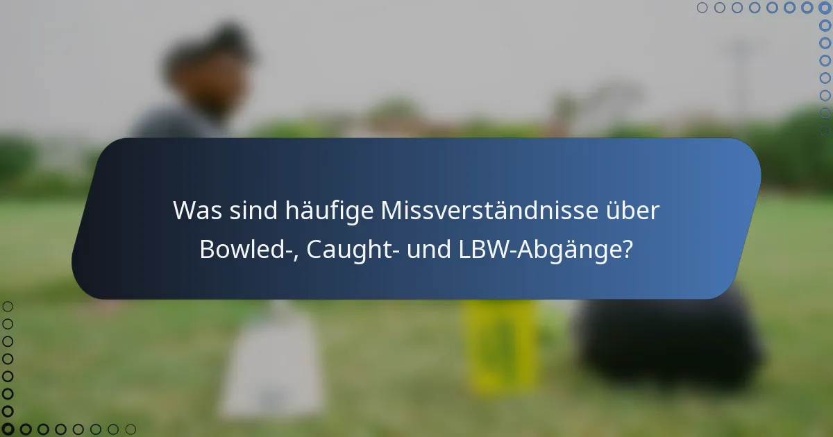 Was sind häufige Missverständnisse über Bowled-, Caught- und LBW-Abgänge?
