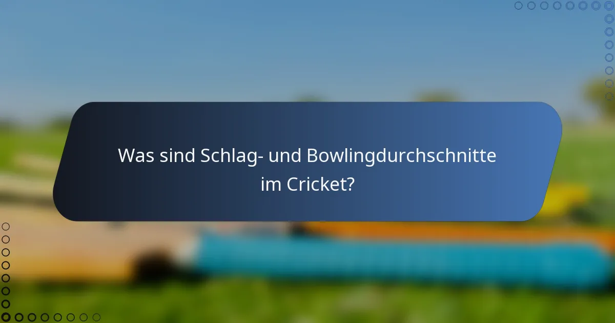 Was sind Schlag- und Bowlingdurchschnitte im Cricket?