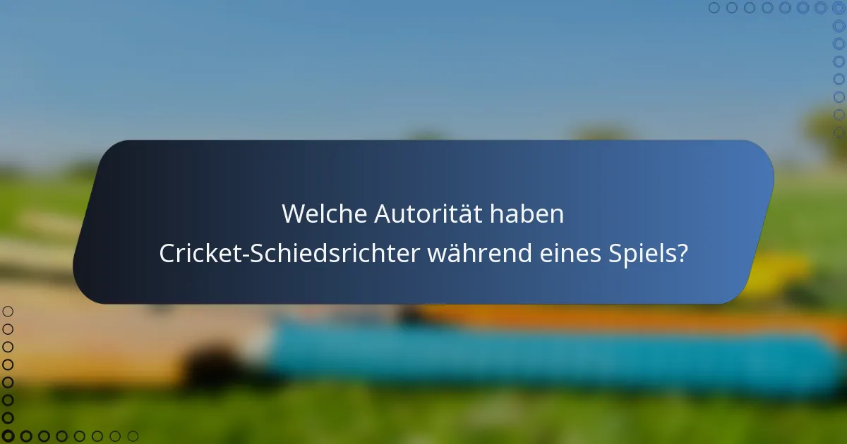 Welche Autorität haben Cricket-Schiedsrichter während eines Spiels?