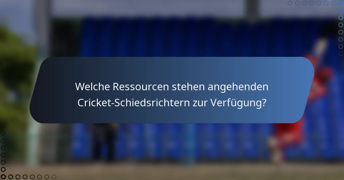 Welche Ressourcen stehen angehenden Cricket-Schiedsrichtern zur Verfügung?