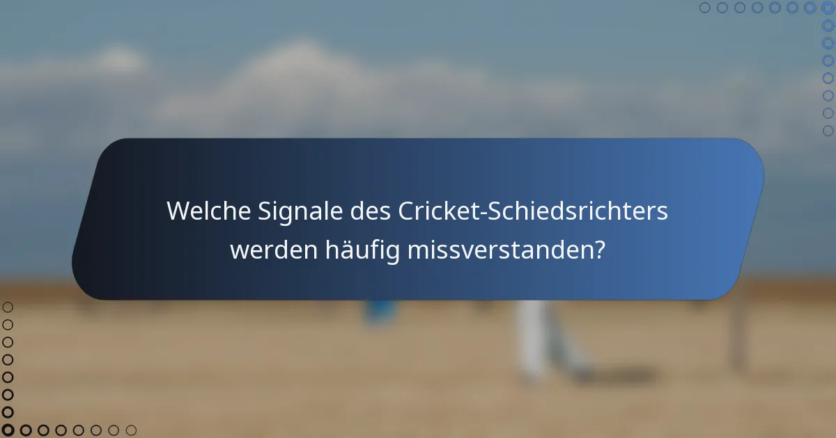 Welche Signale des Cricket-Schiedsrichters werden häufig missverstanden?
