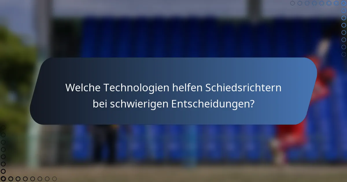 Welche Technologien helfen Schiedsrichtern bei schwierigen Entscheidungen?