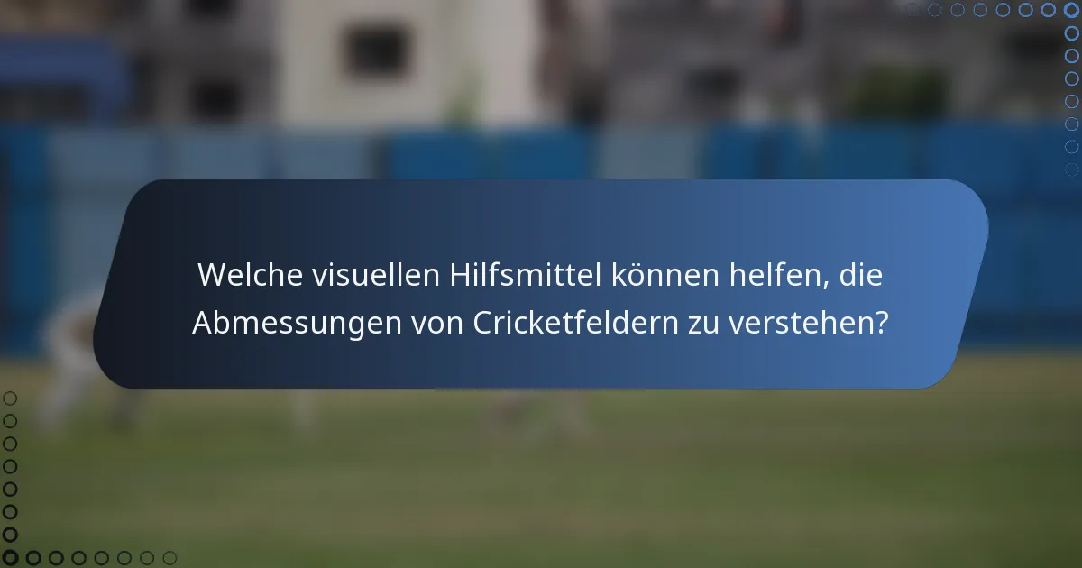 Welche visuellen Hilfsmittel können helfen, die Abmessungen von Cricketfeldern zu verstehen?