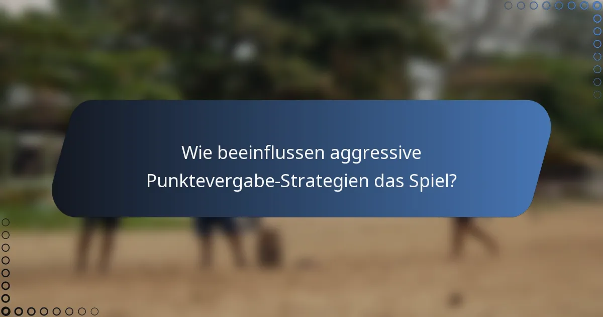 Wie beeinflussen aggressive Punktevergabe-Strategien das Spiel?