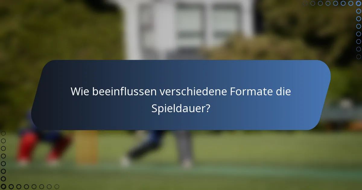 Wie beeinflussen verschiedene Formate die Spieldauer?