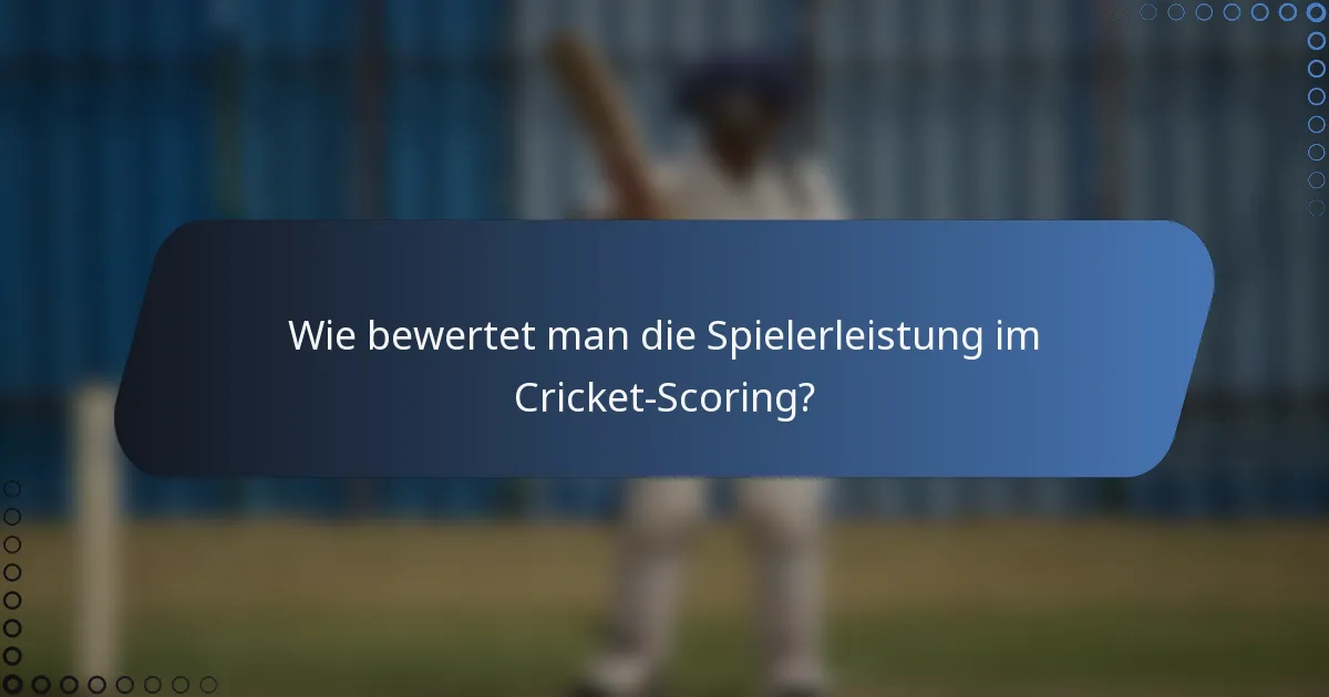 Wie bewertet man die Spielerleistung im Cricket-Scoring?