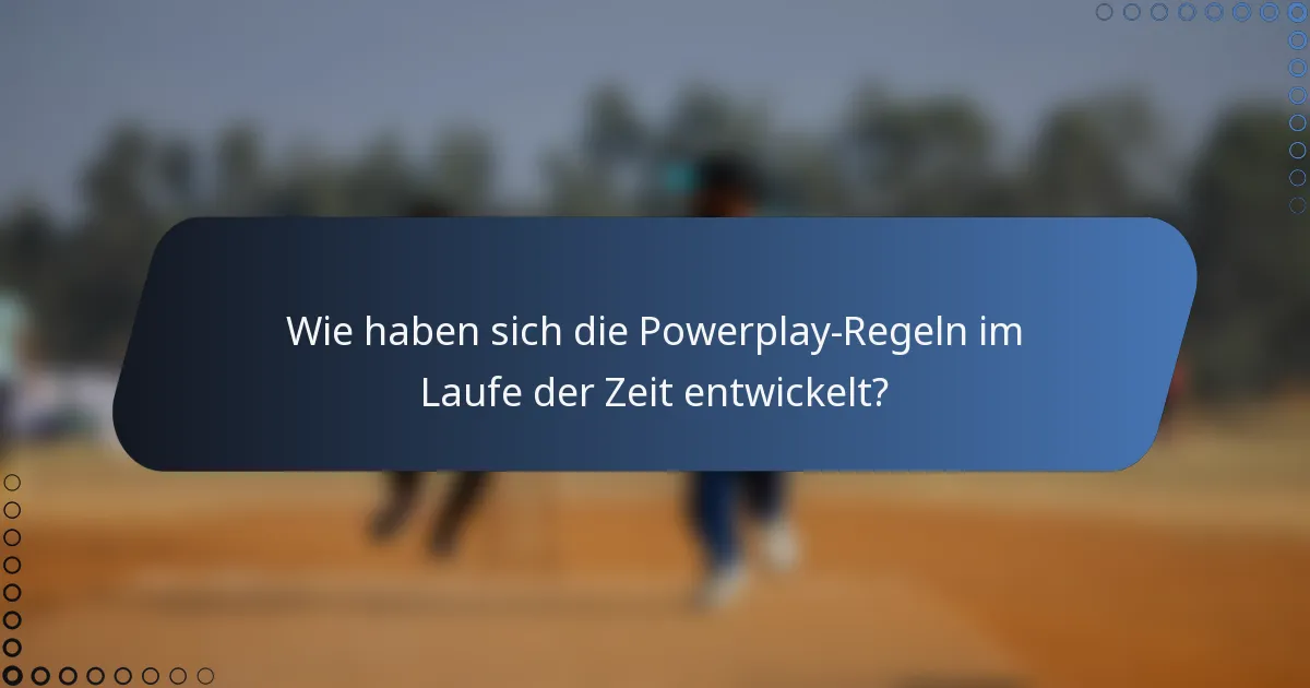 Wie haben sich die Powerplay-Regeln im Laufe der Zeit entwickelt?