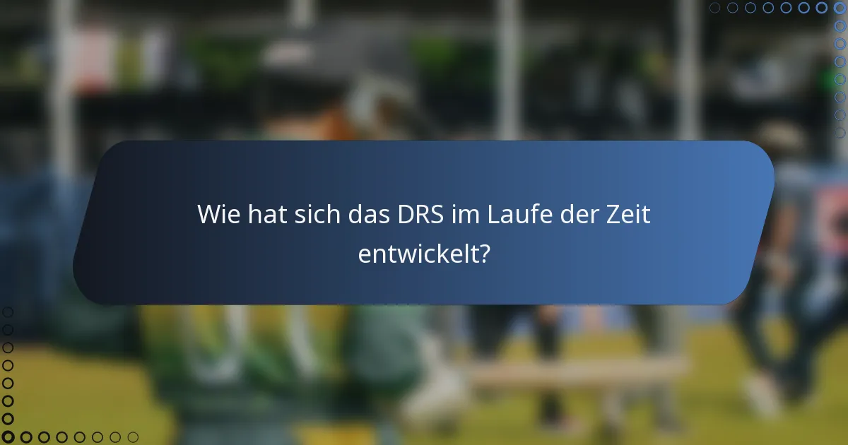 Wie hat sich das DRS im Laufe der Zeit entwickelt?