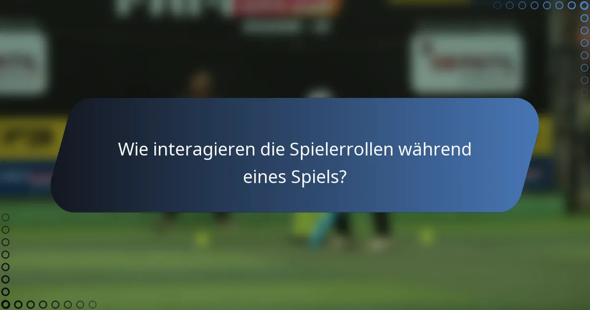 Wie interagieren die Spielerrollen während eines Spiels?