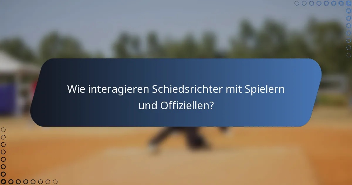 Wie interagieren Schiedsrichter mit Spielern und Offiziellen?