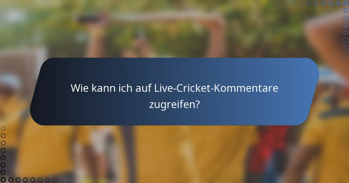 Wie kann ich auf Live-Cricket-Kommentare zugreifen?