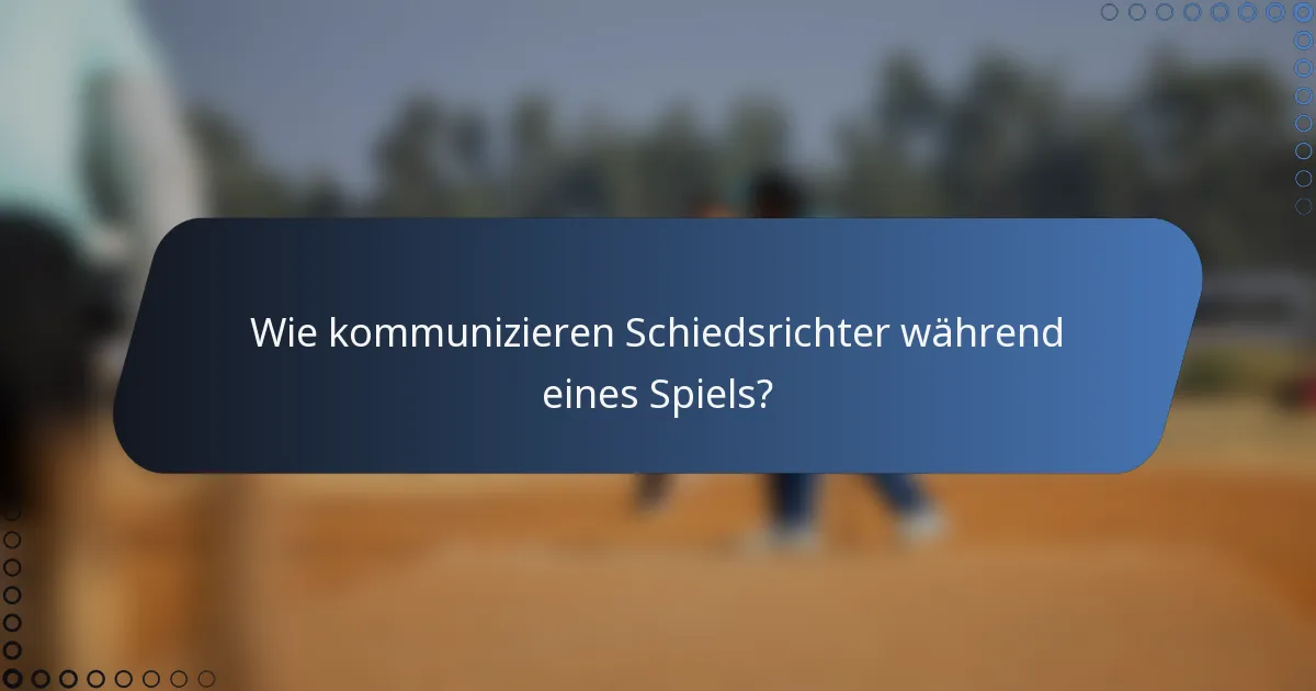 Wie kommunizieren Schiedsrichter während eines Spiels?