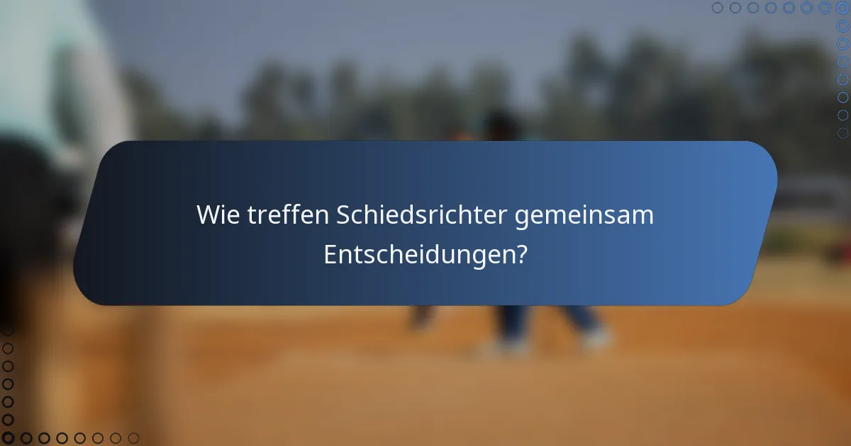 Wie treffen Schiedsrichter gemeinsam Entscheidungen?