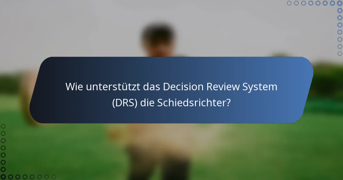 Wie unterstützt das Decision Review System (DRS) die Schiedsrichter?