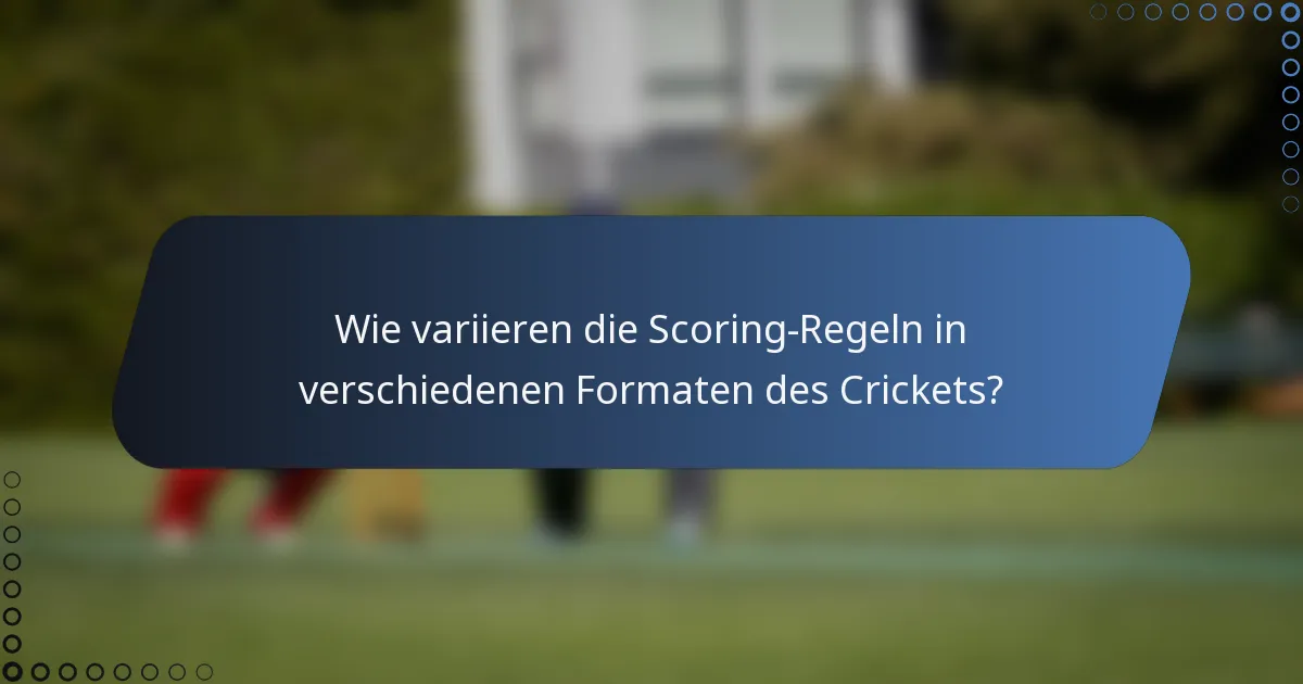 Wie variieren die Scoring-Regeln in verschiedenen Formaten des Crickets?