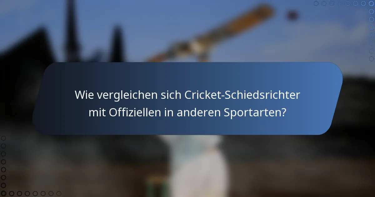 Wie vergleichen sich Cricket-Schiedsrichter mit Offiziellen in anderen Sportarten?