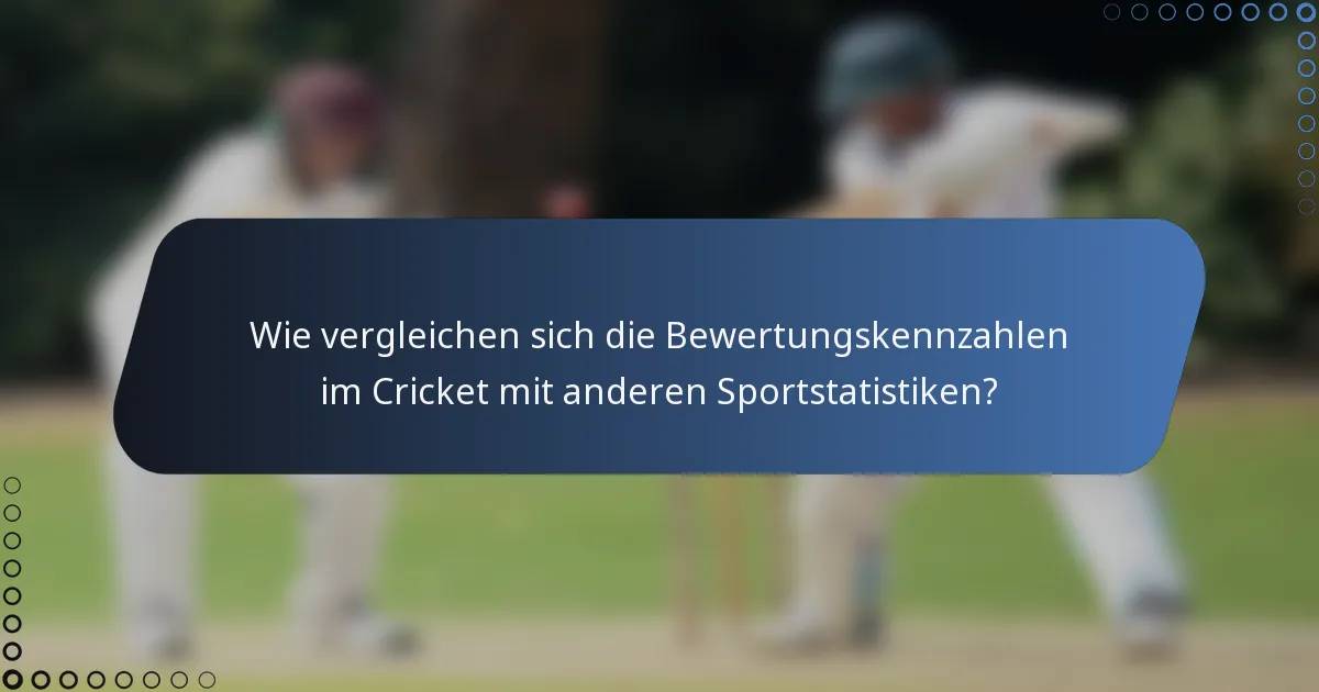 Wie vergleichen sich die Bewertungskennzahlen im Cricket mit anderen Sportstatistiken?