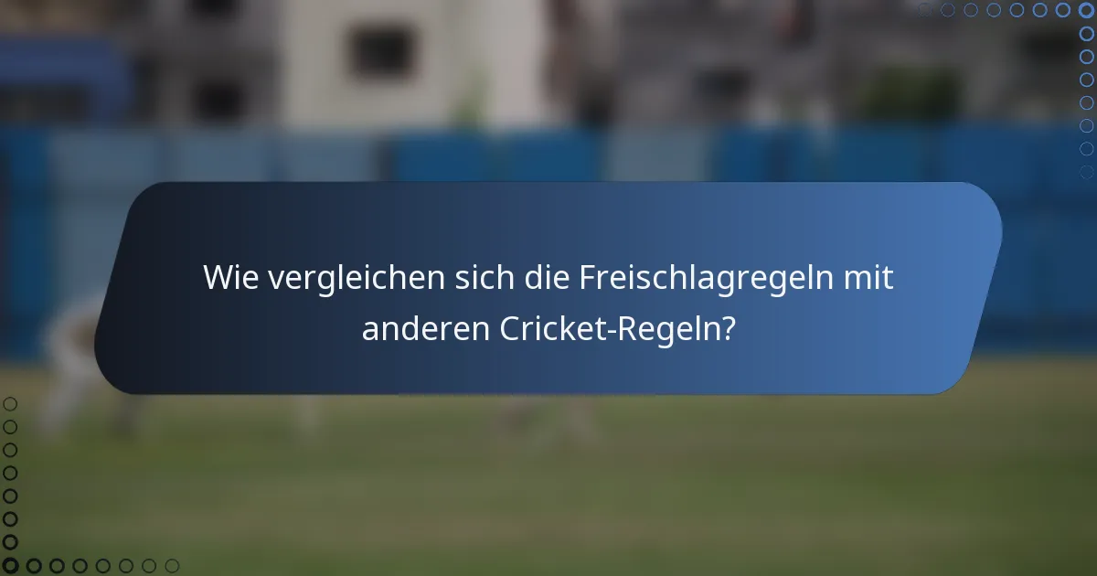 Wie vergleichen sich die Freischlagregeln mit anderen Cricket-Regeln?