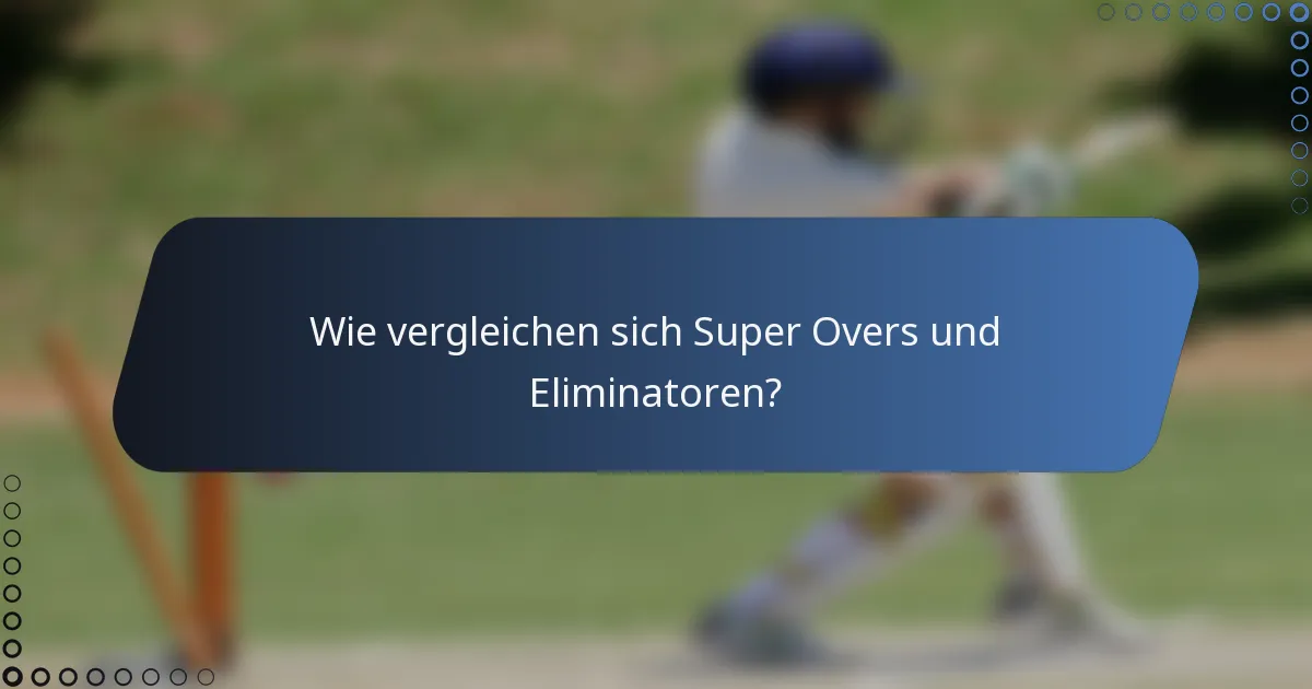 Wie vergleichen sich Super Overs und Eliminatoren?