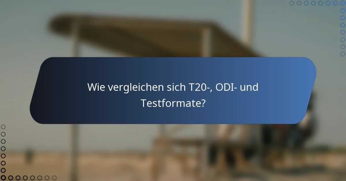 Wie vergleichen sich T20-, ODI- und Testformate?