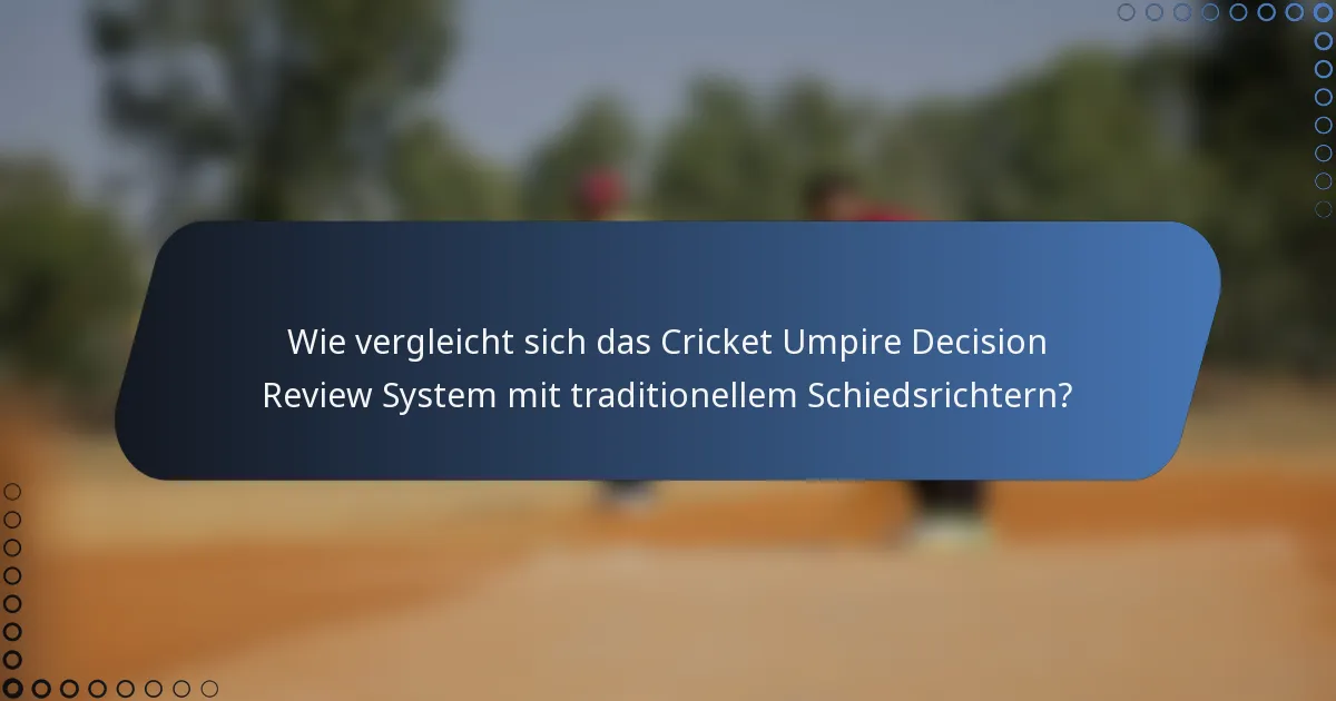 Wie vergleicht sich das Cricket Umpire Decision Review System mit traditionellem Schiedsrichtern?