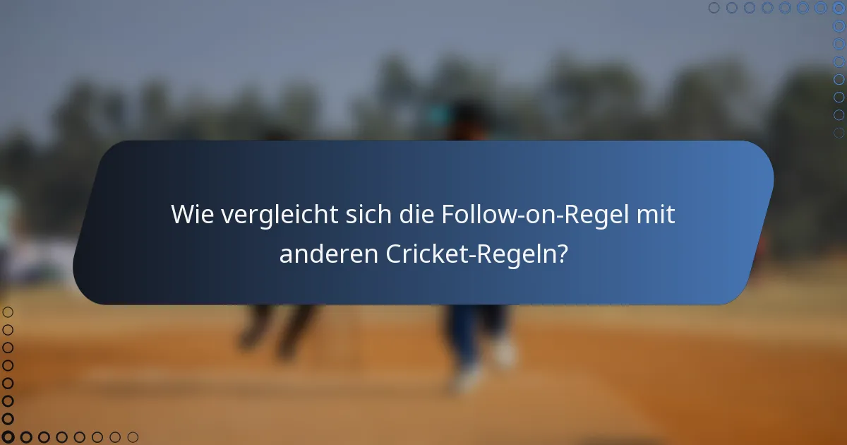 Wie vergleicht sich die Follow-on-Regel mit anderen Cricket-Regeln?